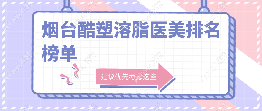 烟台地区酷塑溶脂口碑医美机构排名 探寻最佳塑形方案仅需30,00元起