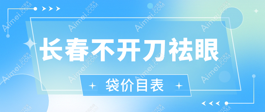长春不开刀祛眼袋价目表