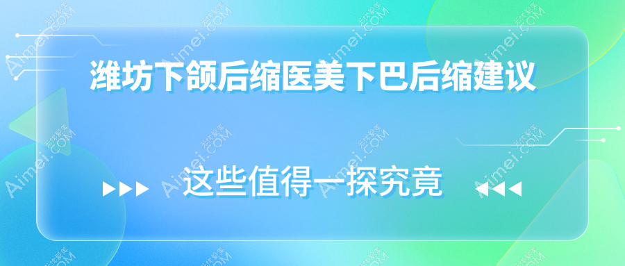 潍坊下颌后缩医美下巴后缩建议