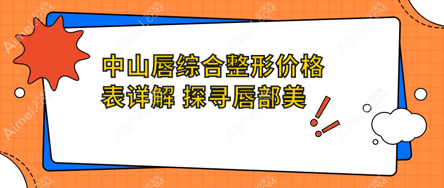 中山唇综合整形价格表详解 探寻唇部美化费用及效果