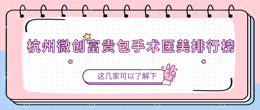 杭州微创富贵包手术专业医美医院TOP10推荐 3千元尽享美丽蜕变