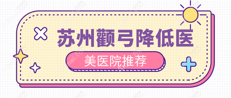 苏州颧弓降低医美医院推荐