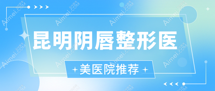 昆明阴唇整形医美医院推荐