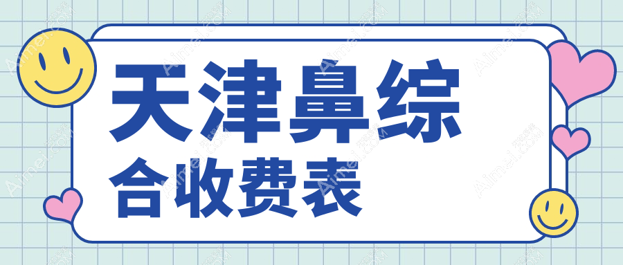 天津鼻综合整形价格大揭秘：这些医院收费标准如何？熙朵、爱丽诺等10家医美机构对比
