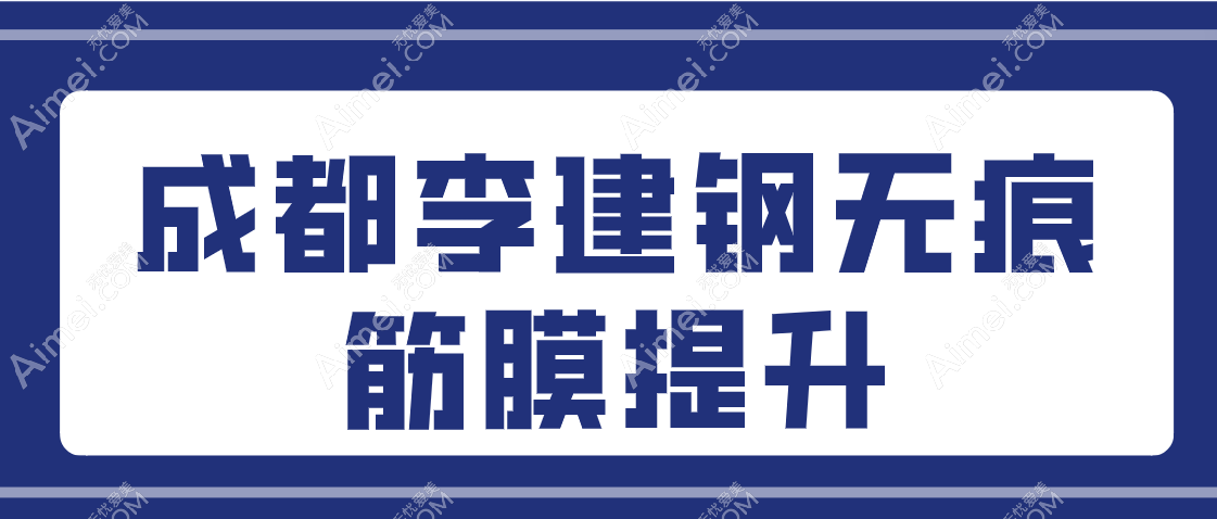 成都李建钢无痕筋膜提升怎么样?不是骗局真的有用,费用贵点没关系功效好的让人尖叫!