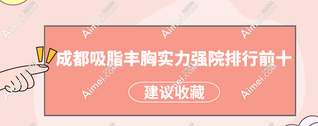 不看后悔!成都吸脂丰胸实力强院排行榜top10盘点!