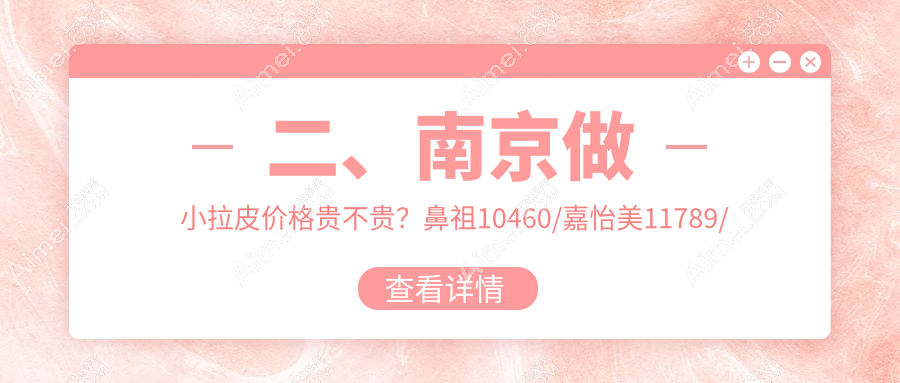 二、南京做小拉皮价格贵不贵?鼻祖10460/嘉怡美11789/康美9750