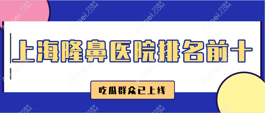 【2025上海隆鼻医院排名前十】长宁区5家yyds!浦东新区3家封神!徐汇区黄浦区各1家黑马杀出!