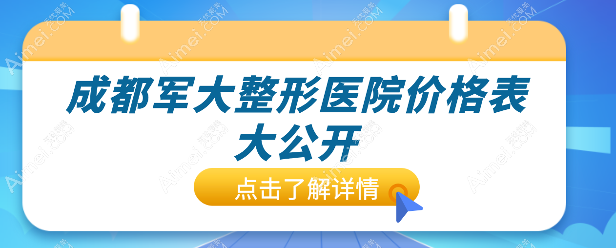 成都军大整形医院价格表大公开!吸脂、除腋臭、双眼皮、隆鼻、拉皮等项目费用一览