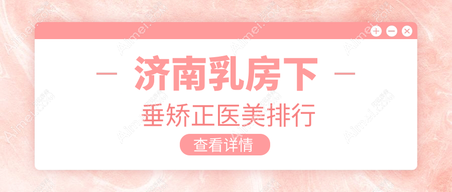 济南乳房下垂矫正医美排行