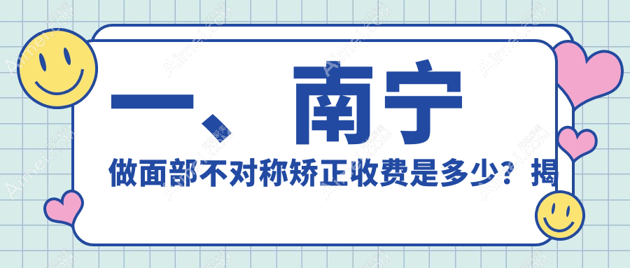南宁面部不对称矫正费用详解:双颚手术、下巴后缩矫正及假体垫下巴价格指南