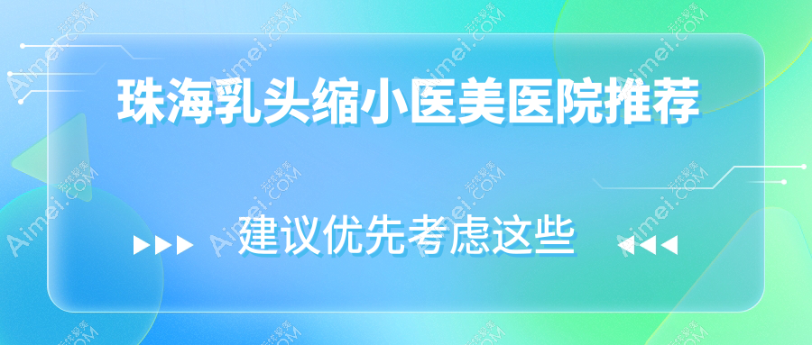 珠海乳头缩小手术价格揭秘:广东珠海多家知名医美门诊部费用对比,欣悦、新颜、韩妃等任你选