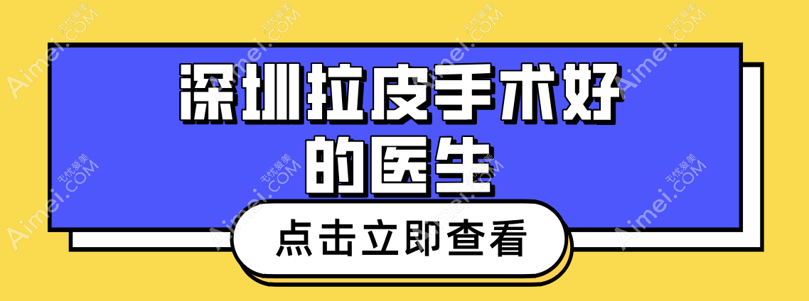 挖到宝了!深圳拉皮手术好的医生排名榜,个个都是拉皮界的 “隐藏大神”