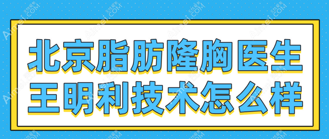 北京脂肪隆胸医生王明利技术怎么样？王明利脂肪丰胸手术真实经历者说：一次能成功！