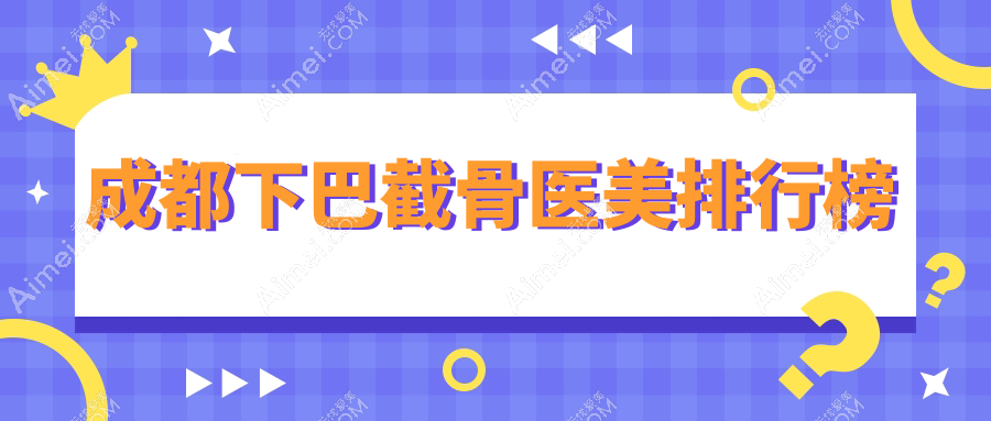 成都下巴截骨医美医院TOP榜:十家知名机构推荐,悦好、艾米丽等领衔!