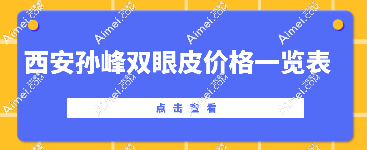 西安孙峰双眼皮价格一览表:2025年微创双眼皮1.3W元起,眼修复2W元起 爱美网 西安孙峰双眼皮价格一览表:2025年微创双眼皮1.3W元起,眼修复2W元起 爱美网