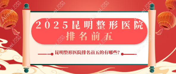 2025昆明整形医院排名前五：盘龙区双星闪耀，五华区实力对决，西山区独占鳌头！