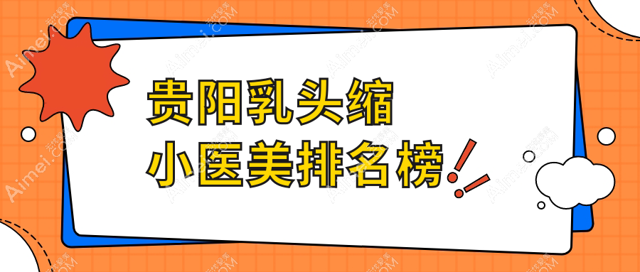 贵阳乳头缩小医美排名榜