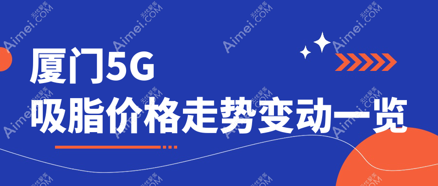 厦门5G吸脂价格走势变动一览