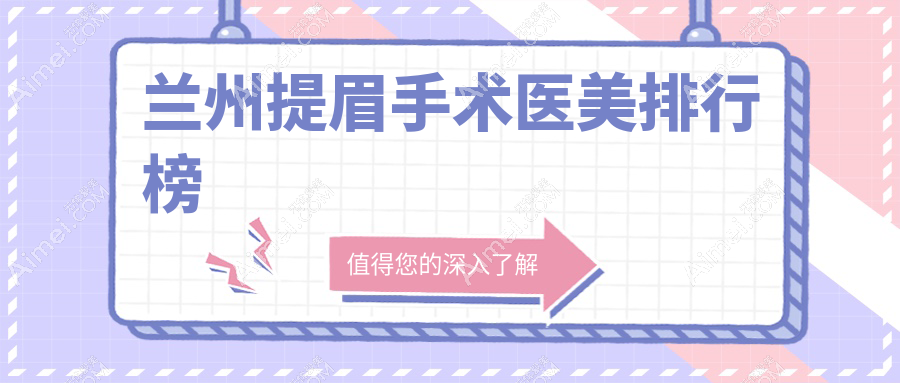兰州提眉术前必看!揭秘兰州时光相伴整形医院入围前10的秘密