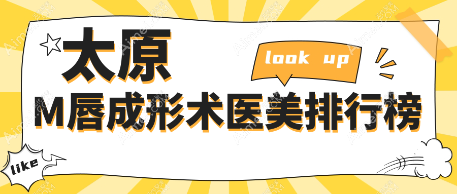 太原M唇成形术权威医美医院排名揭晓:军大新、欧美莲等十强医院推荐