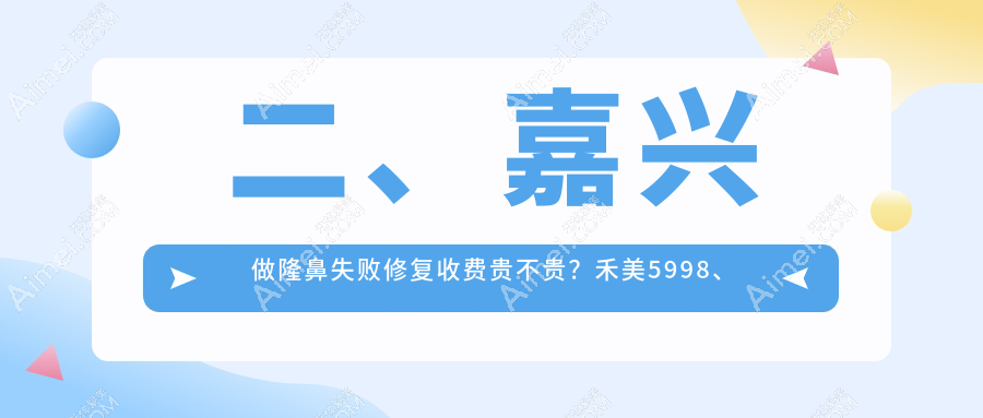 二、嘉兴做隆鼻失败修复收费贵不贵?禾美5998、兮颜棠4469、曙光4459