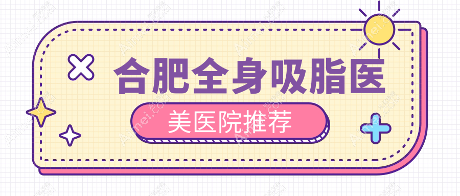 合肥全身吸脂费用大揭秘:打造迷人人鱼线约20000元,极塑脂雕特惠3000元起!