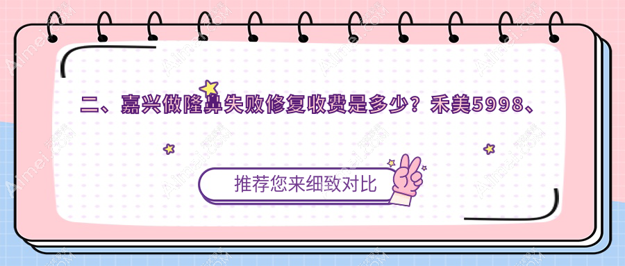 二、嘉兴做隆鼻失败修复收费是多少?禾美5998、兮颜棠4469、曙光4459
