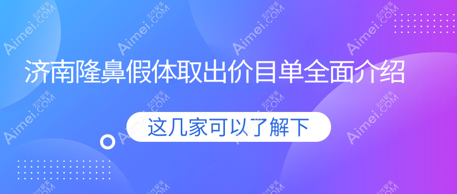 济南专业医美解析隆鼻假体取出费用明细,透明价格表供你参考