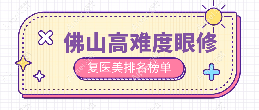 佛山专业高难度眼修复医美机构推荐,重塑明眸仅需15000元起