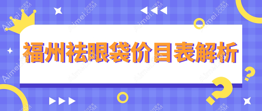 福州祛眼袋收费标准大揭秘!附上详细价格表及医院地址指南