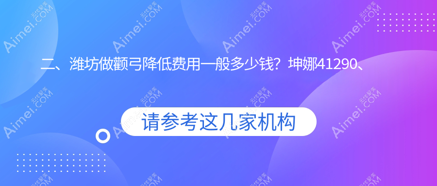 二、潍坊做颧弓降低费用一般多少钱?坤娜41290、华美创和34568、医学院32989