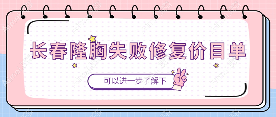 长春隆胸失败修复价格一览,专业医院地址附上,修复费用全知道