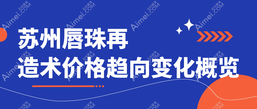 苏州唇珠再造术价格趋向变化概览