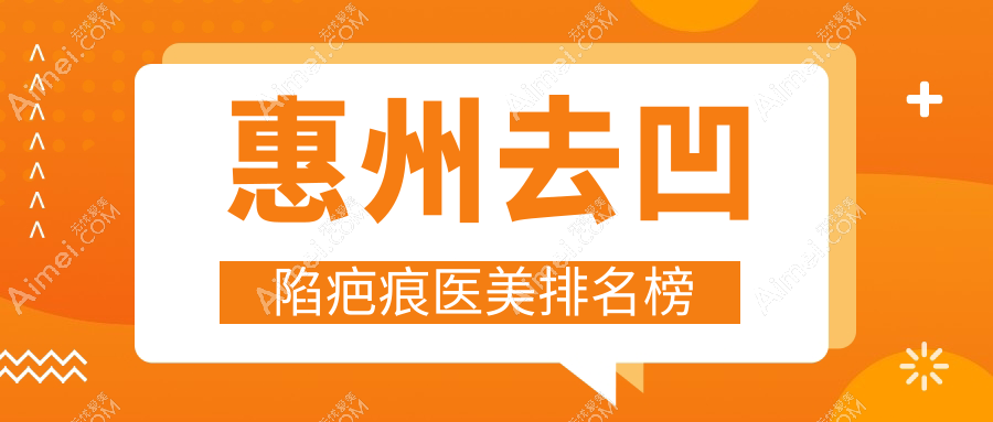 惠州去凹陷疤痕医美推荐:黄学峰富贵包技术比拼,这些医院哪家更强?中信惠州医院整形等十强解析