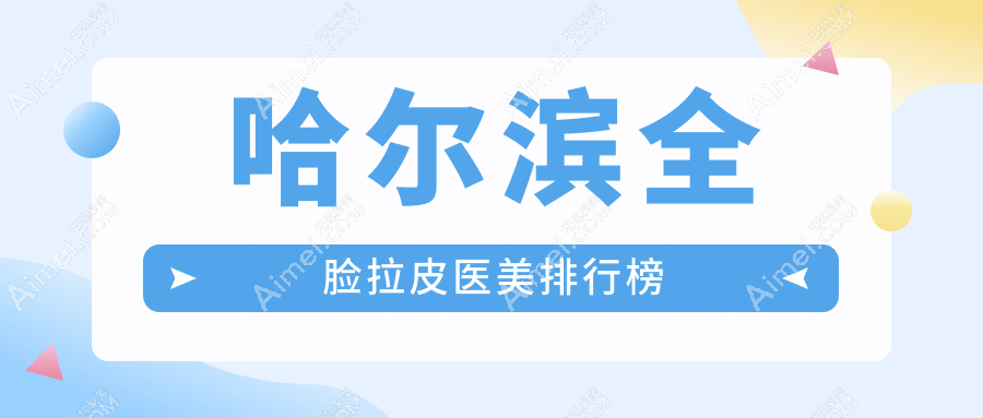 哈尔滨全脸拉皮医美排行榜