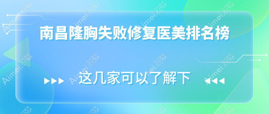 南昌隆胸失败修复哪家强?推荐禾丽康美等十家医美医院精选