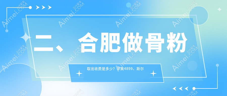 二、合肥做骨粉取出收费是多少?华美4899、斯尔美4898、东方怡人5168