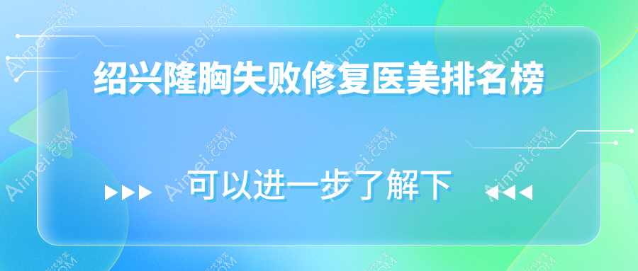 绍兴地区隆胸失败修复医美机构排行,附修复价格表及医院详细地址