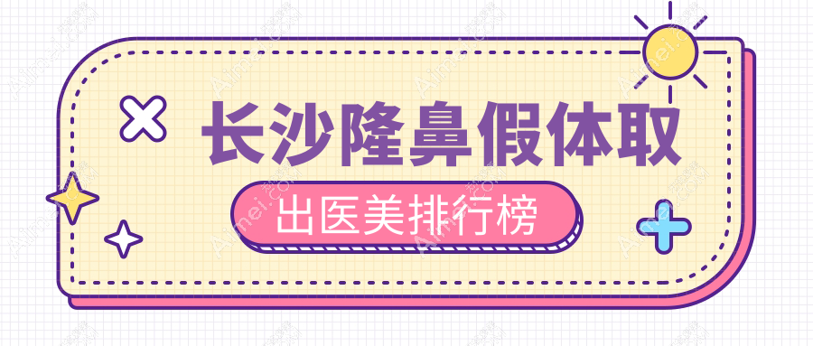 长沙隆鼻假体取出医美排行榜