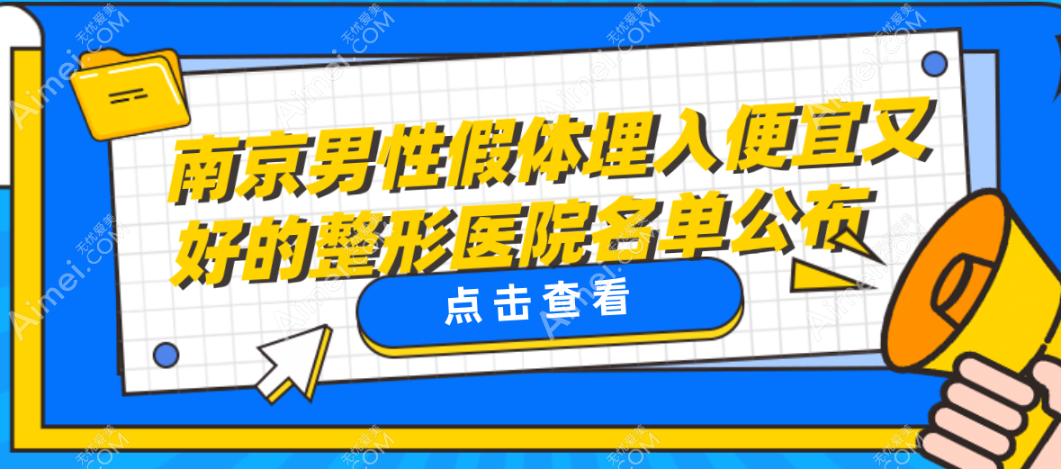 南京男性假体埋入便宜又好的整形医院看这!top榜前五是假体埋入不割韭菜的宝藏医院