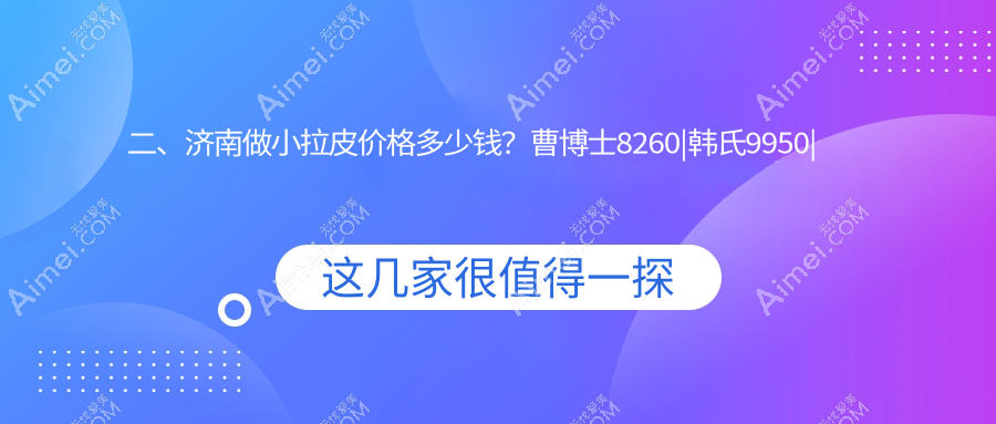 二、济南做小拉皮价格多少钱?曹博士8260|韩氏9950|丽合医疗美容8350