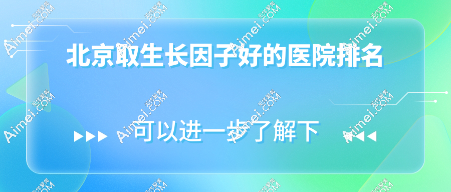 2025北京取生长因子好的医院排名大揭秘!北京煤医|知音取的干净冲进top4