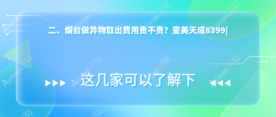 二、烟台做异物取出费用贵不贵?壹美天成8399|华韩8990|鹏爱8269