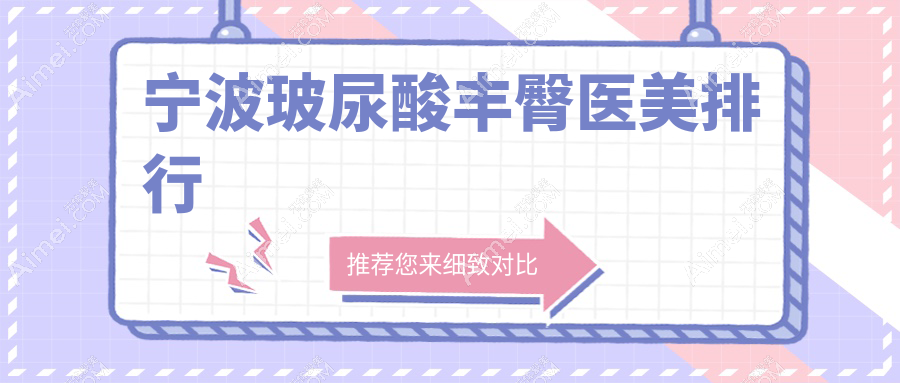 宁波玻尿酸丰臀热门推荐:整形外科医院排名,壹加壹、薇琳等前十强医美揭晓