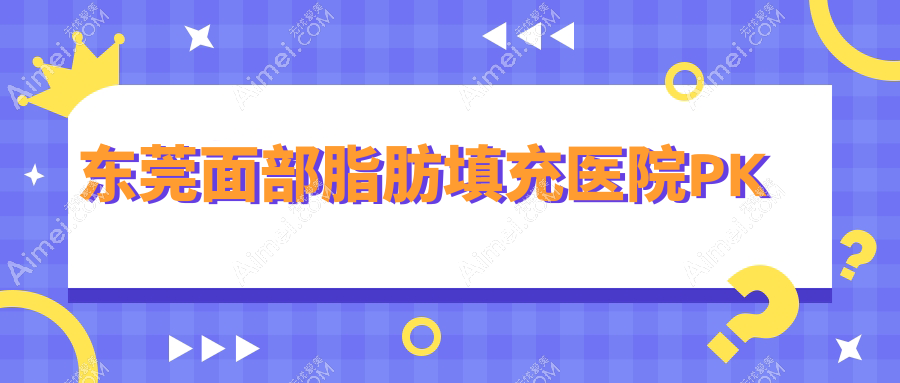 东莞面部脂肪填充医院优势 东莞面部脂肪填充医院优势