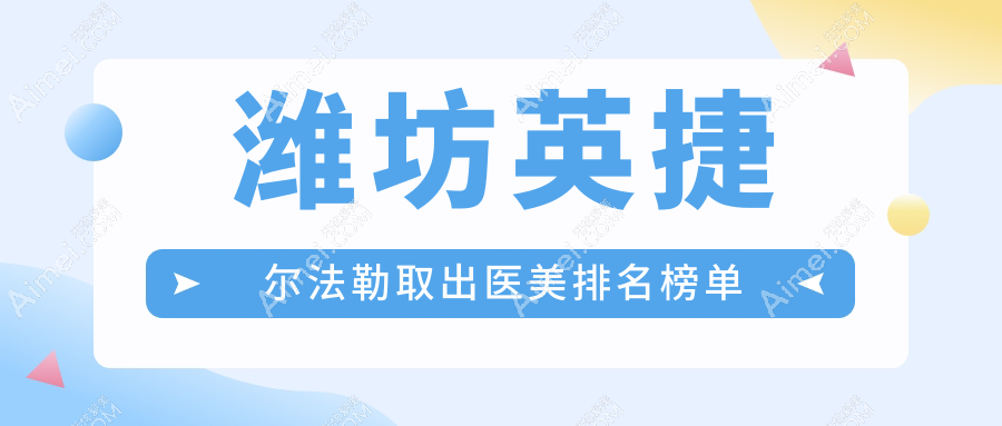 潍坊英捷尔法勒取出医美排名榜单