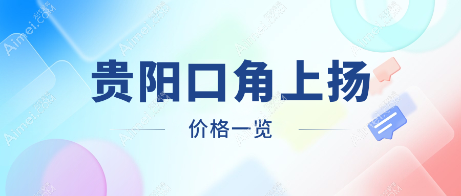 贵阳专业医美机构做口角上扬费用详解，一次服务仅需3000元起