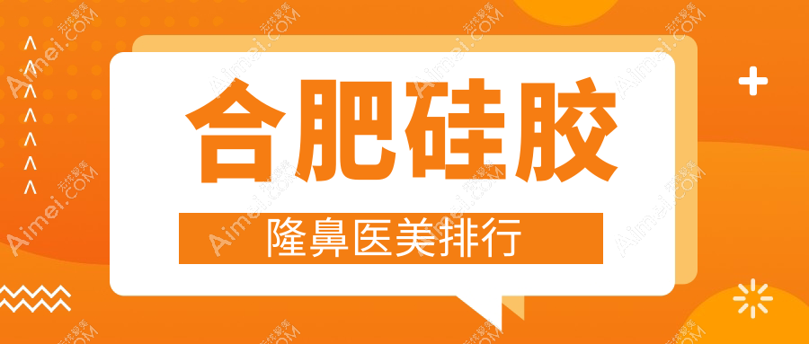 合肥硅胶隆鼻医美医院哪家技术好?推荐几家并附上详细价格表