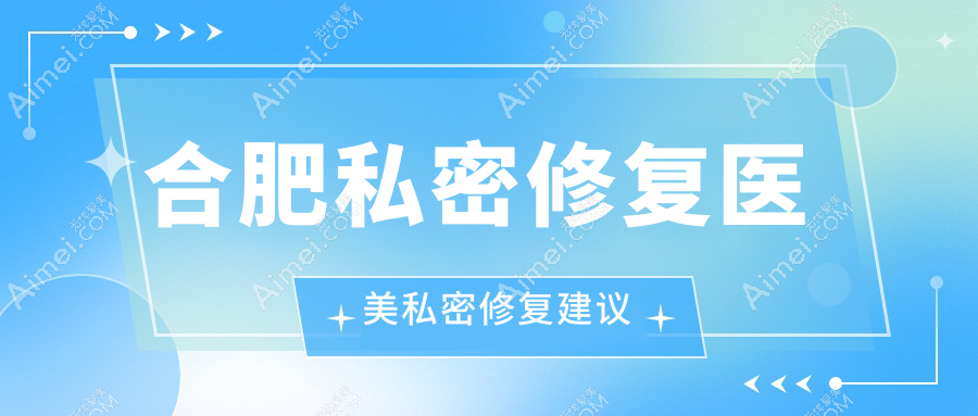 合肥私密修复医美私密修复建议